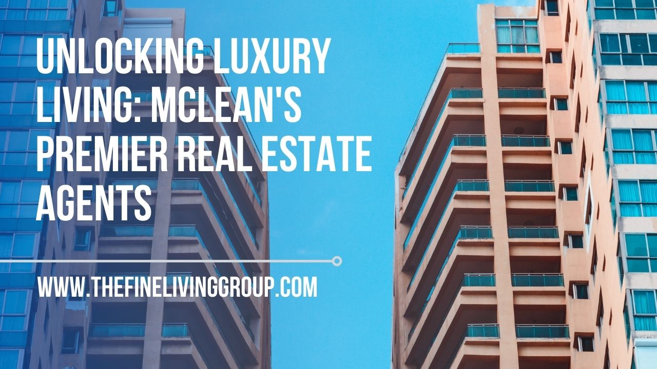 Unlocking Luxury Living McLean's Premier Real Estate Agents